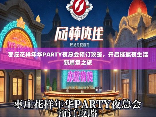 枣庄花样年华PARTY夜总会预订攻略，开启璀璨夜生活新篇章之旅